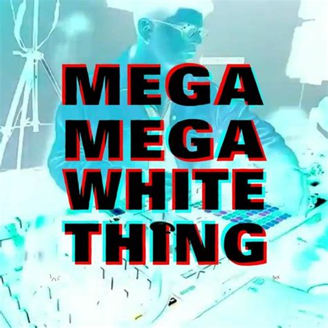 mega mega white thing lyrics|UNDERWORLD .